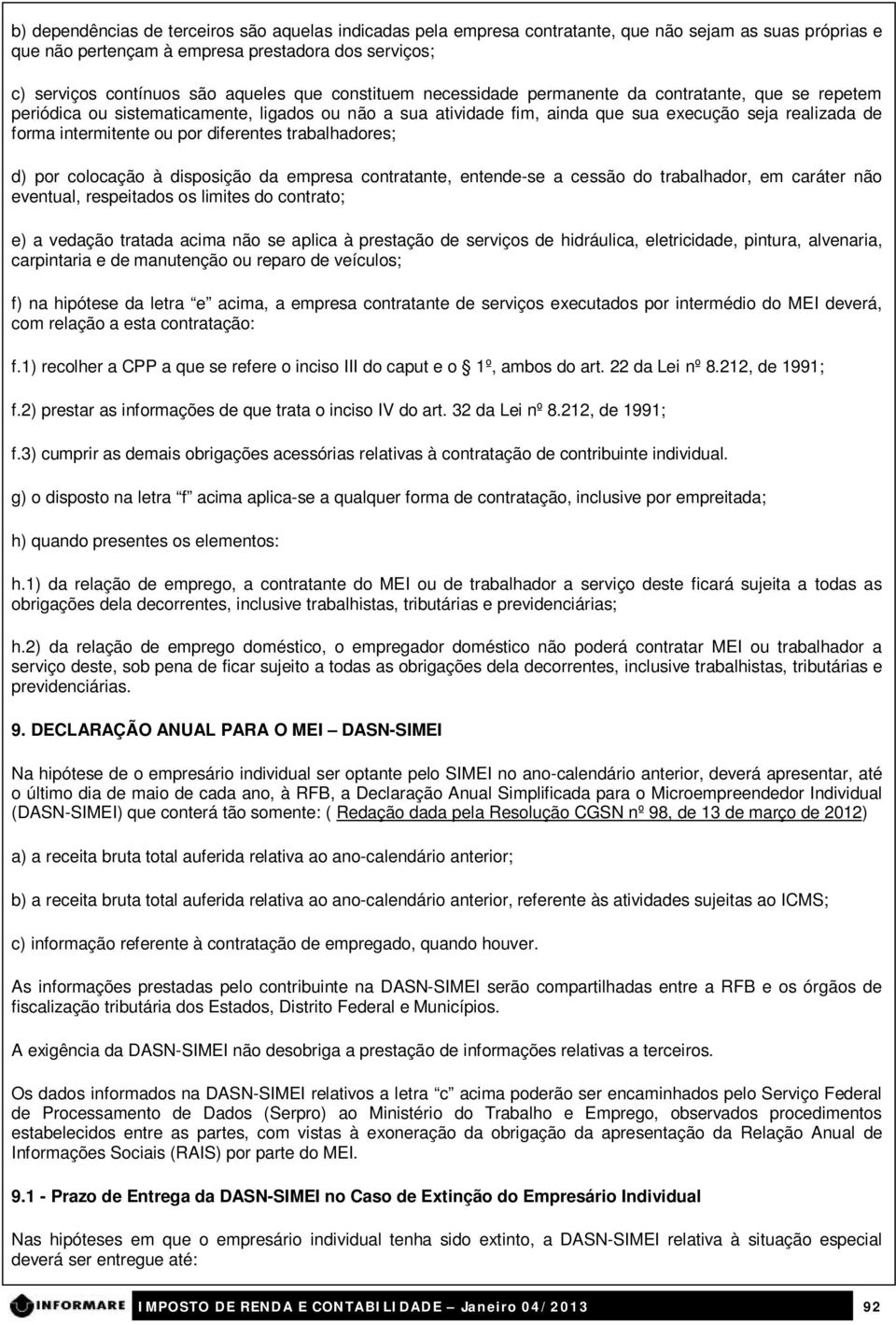 por diferentes trabalhadores; d) por colocação à disposição da empresa contratante, entende-se a cessão do trabalhador, em caráter não eventual, respeitados os limites do contrato; e) a vedação