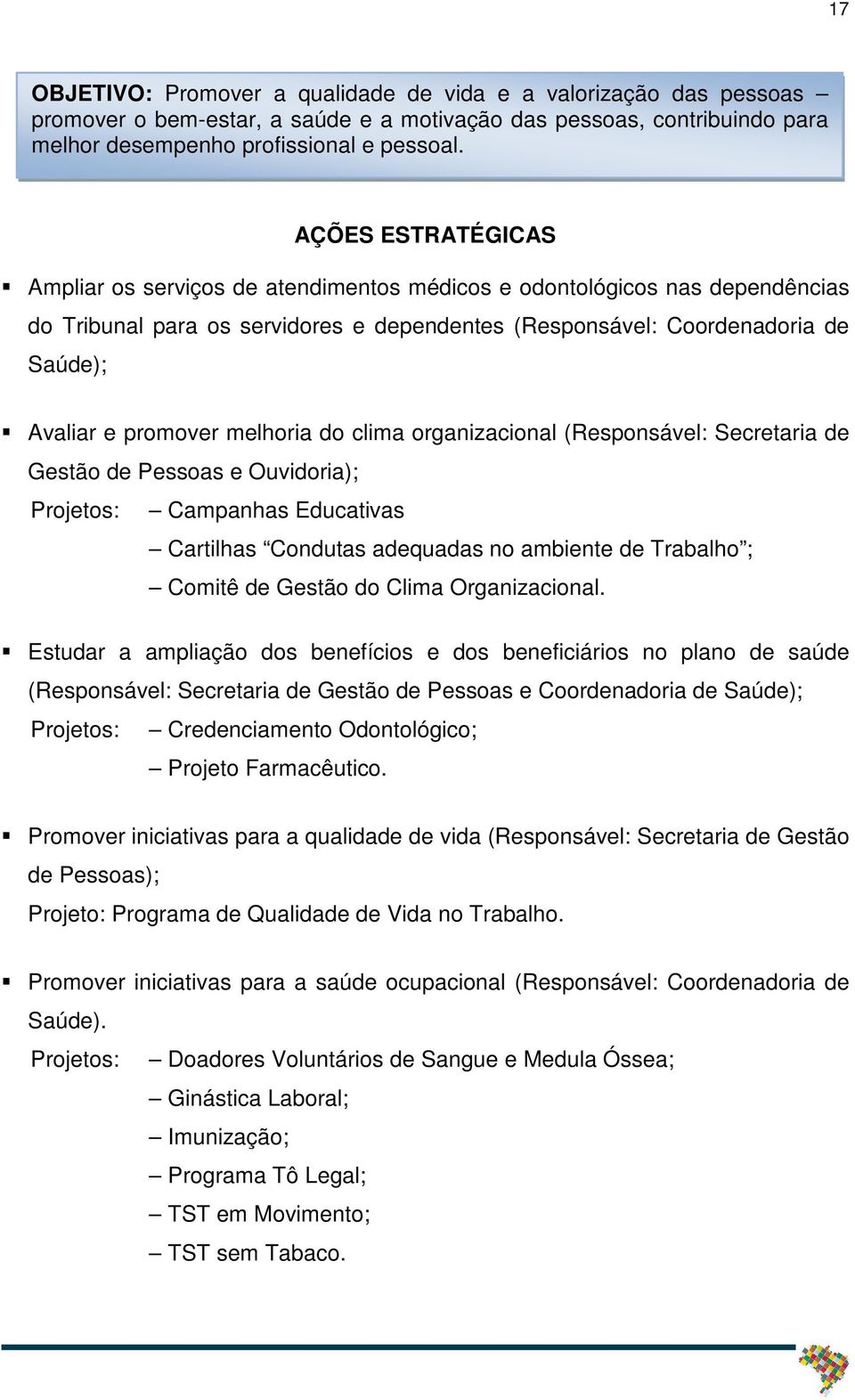 melhoria do clima organizacional (Responsável: Secretaria de Gestão de Pessoas e Ouvidoria); Projetos: Campanhas Educativas Cartilhas Condutas adequadas no ambiente de Trabalho ; Comitê de Gestão do