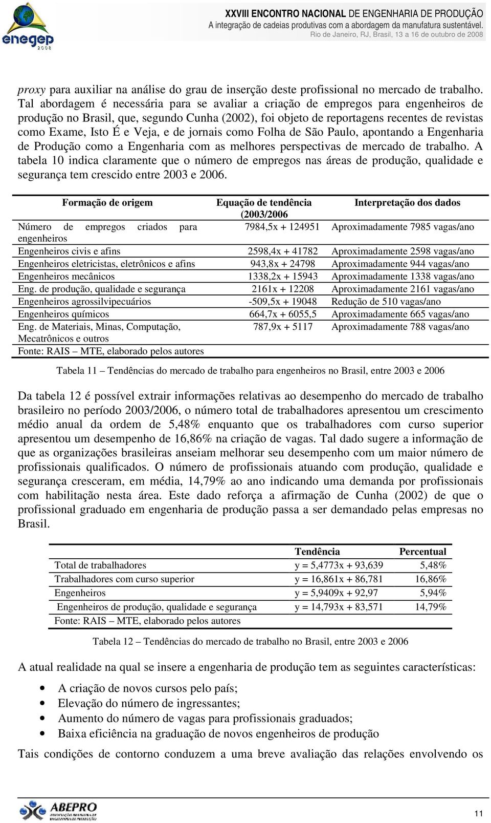 Veja, e de jornais como Folha de São Paulo, apontando a Engenharia de Produção como a Engenharia com as melhores perspectivas de mercado de trabalho.