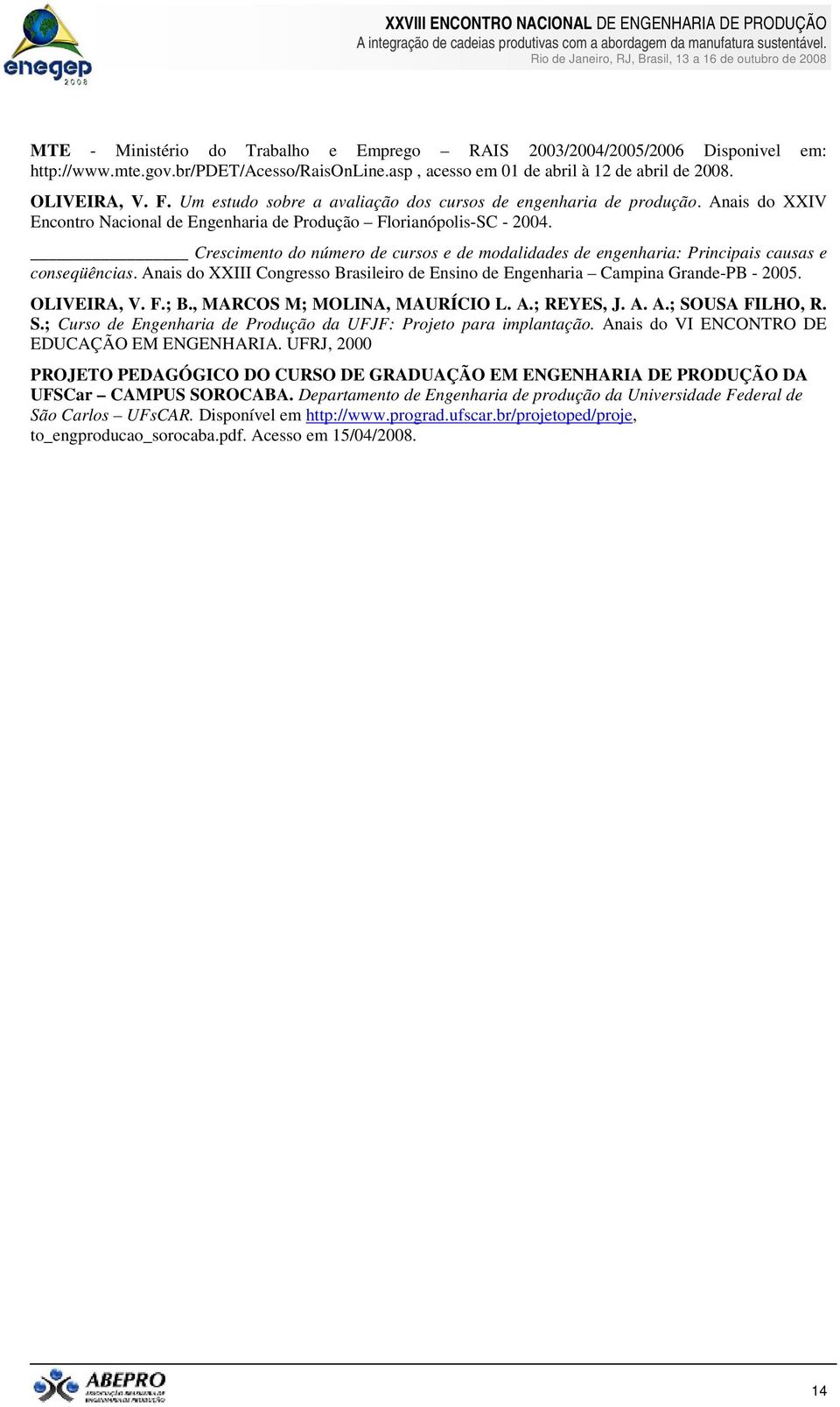 Crescimento do número de cursos e de modalidades de engenharia: Principais causas e conseqüências. Anais do XXIII Congresso Brasileiro de Ensino de Engenharia Campina Grande-PB - 2005. OLIVEIRA, V. F.