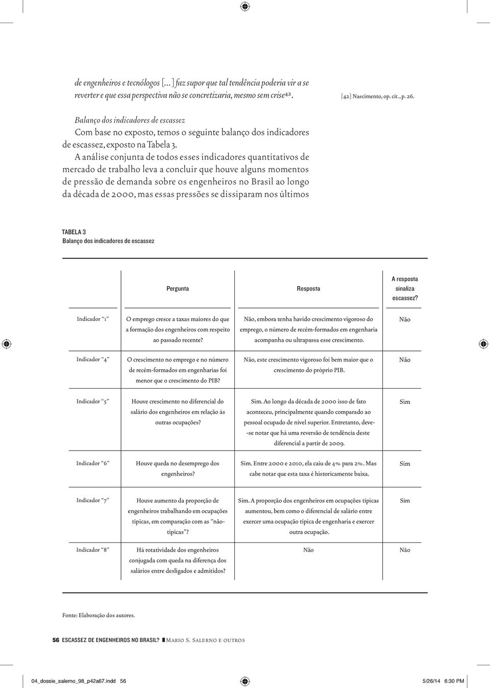 A análise conjunta de todos esses indicadores quantitativos de mercado de trabalho leva a concluir que houve alguns momentos de pressão de demanda sobre os engenheiros no Brasil ao longo da década de