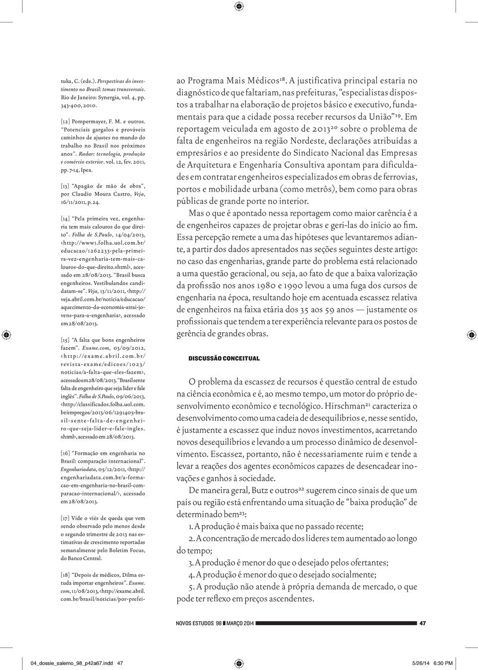 [13] Apagão de mão de obra, por Claudio Moura Castro, Veja, 16/11/2011, p. 24. [14] Pela primeira vez, engenharia tem mais calouros do que direito. Folha de S.Paulo, 14/04/2013, <http://www1.folha.