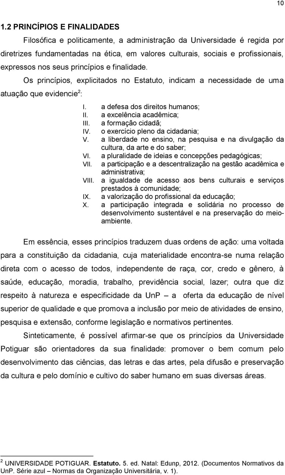 a formação cidadã; IV. o exercício pleno da cidadania; V. a liberdade no ensino, na pesquisa e na divulgação da cultura, da arte e do saber; VI. a pluralidade de ideias e concepções pedagógicas; VII.