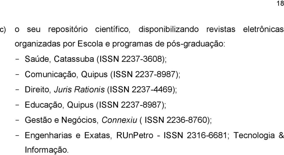 2237-8987); - Direito, Juris Rationis (ISSN 2237-4469); - Educação, Quipus (ISSN 2237-8987); - Gestão