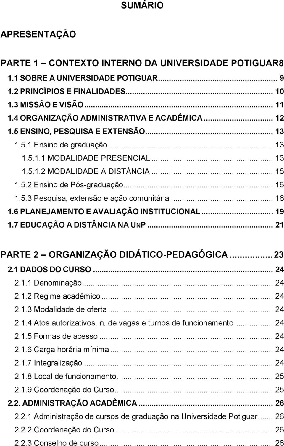 .. 16 1.5.3 Pesquisa, extensão e ação comunitária... 16 1.6 PLANEJAMENTO E AVALIAÇÃO INSTITUCIONAL... 19 1.7 EDUCAÇÃO A DISTÂNCIA NA UNP... 21 PARTE 2 ORGANIZAÇÃO DIDÁTICO-PEDAGÓGICA... 23 2.