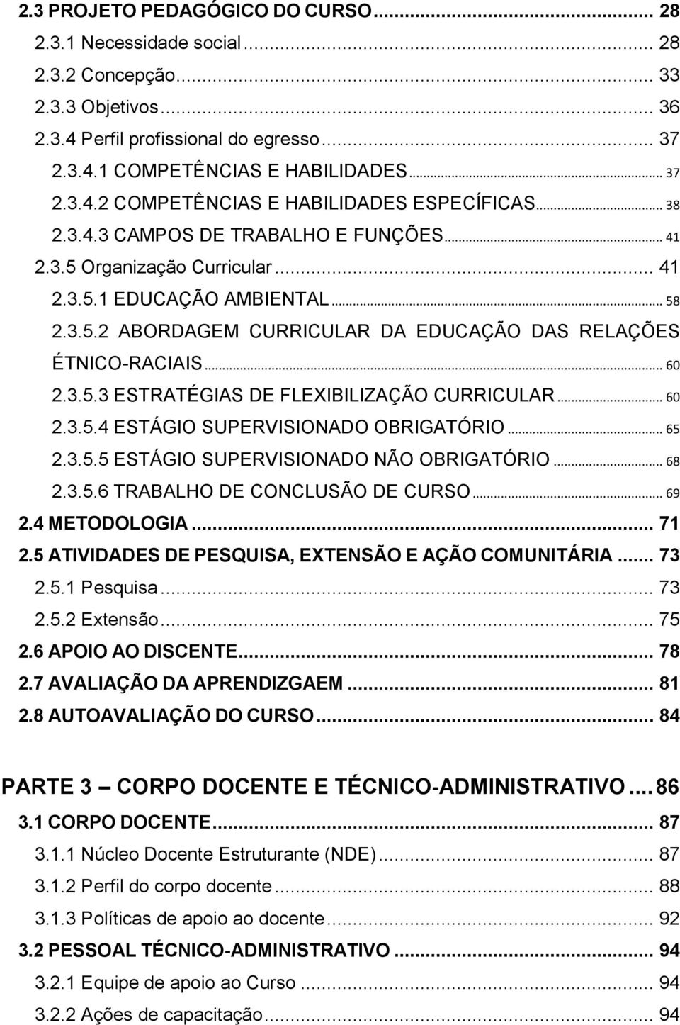 .. 60 2.3.5.4 ESTÁGIO SUPERVISIONADO OBRIGATÓRIO... 65 2.3.5.5 ESTÁGIO SUPERVISIONADO NÃO OBRIGATÓRIO... 68 2.3.5.6 TRABALHO DE CONCLUSÃO DE CURSO... 69 2.4 METODOLOGIA... 71 2.