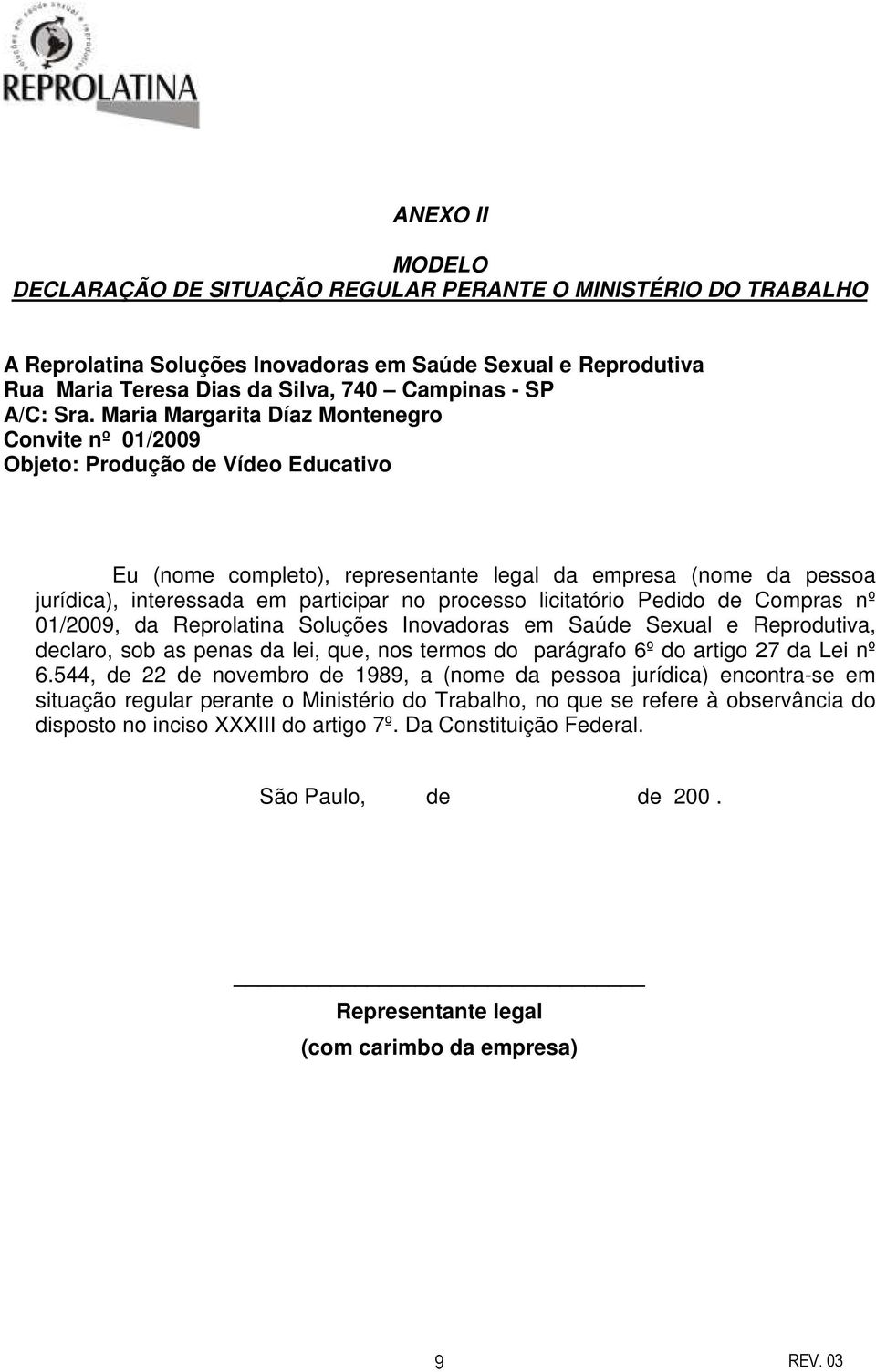 processo licitatório Pedido de Compras nº 01/2009, da Reprolatina Soluções Inovadoras em Saúde Sexual e Reprodutiva, declaro, sob as penas da lei, que, nos termos do parágrafo 6º do artigo 27 da Lei