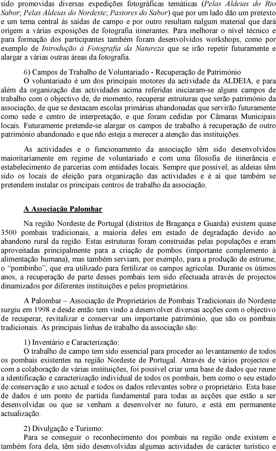 Para melhorar o nível técnico e para formação dos participantes também foram desenvolvidos workshops, como por exemplo de Introdução à Fotografia da Natureza que se irão repetir futuramente e alargar