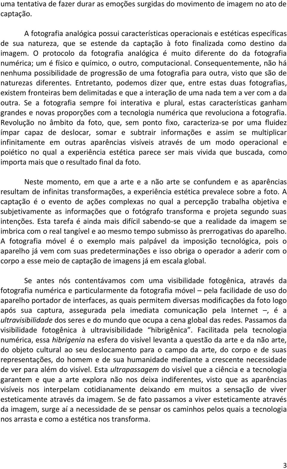 O protocolo da fotografia analógica é muito diferente do da fotografia numérica; um é físico e químico, o outro, computacional.