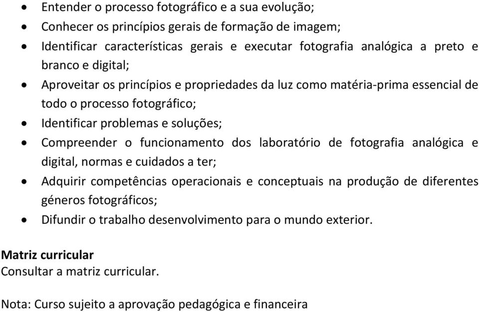 Compreender o funcionamento dos laboratório de fotografia analógica e digital, normas e cuidados a ter; Adquirir competências operacionais e conceptuais na produção de