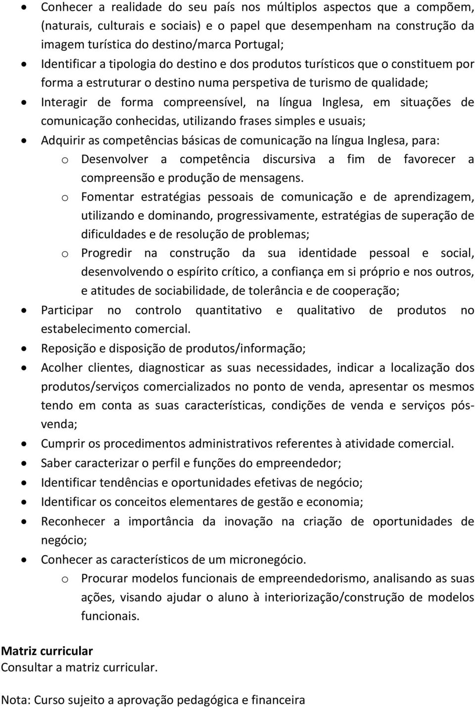 Inglesa, em situações de comunicação conhecidas, utilizando frases simples e usuais; Adquirir as competências básicas de comunicação na língua Inglesa, para: o Desenvolver a competência discursiva a