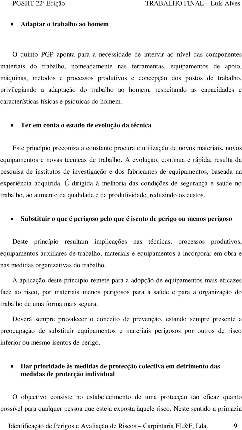 Ter em conta o estado de evolução da técnica Este princípio preconiza a constante procura e utilização de novos materiais, novos equipamentos e novas técnicas de trabalho.