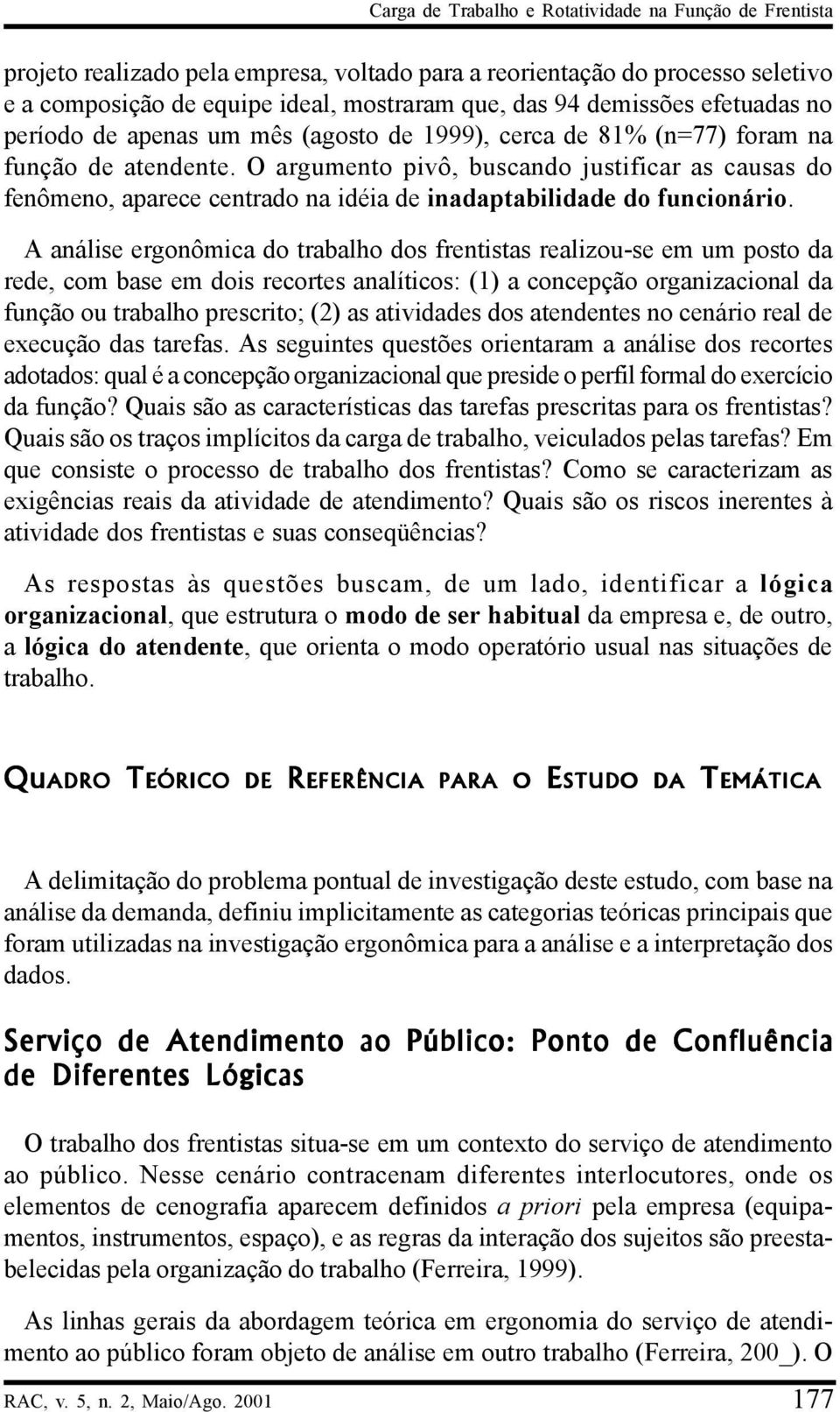 O argumento pivô, buscando justificar as causas do fenômeno, aparece centrado na idéia de inadaptabilidade do funcionário.