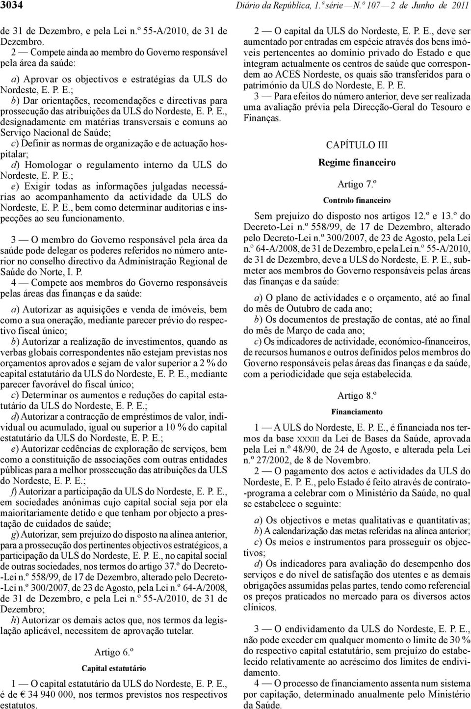 P. E.; b) Dar orientações, recomendações e directivas para prossecução das atribuições da ULS do Nordeste, E. P. E., designadamente em matérias transversais e comuns ao Serviço Nacional de Saúde; c)