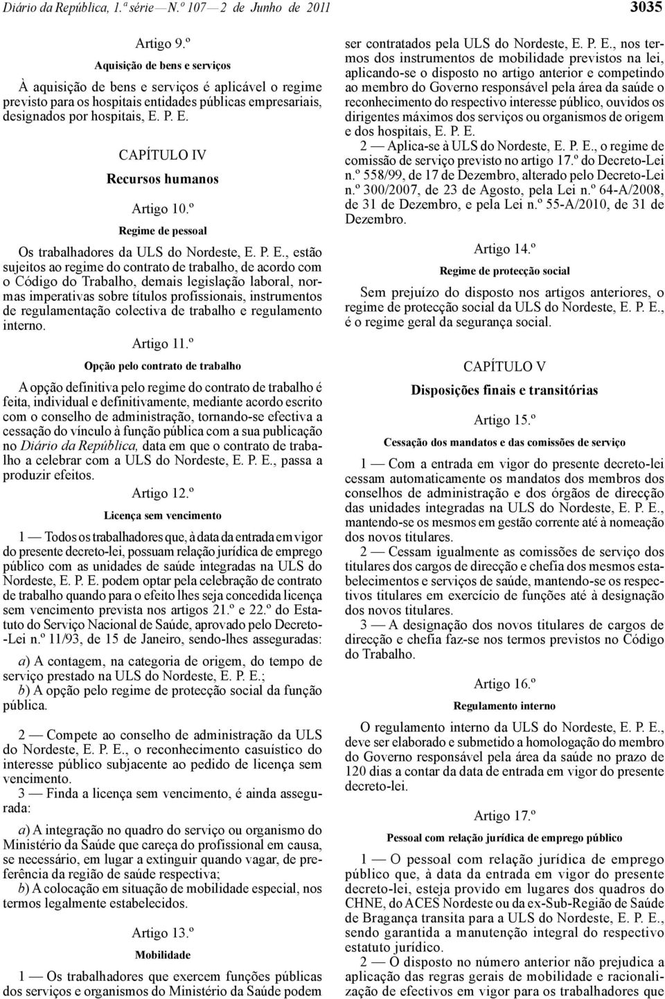 P. E. CAPÍTULO IV Recursos humanos Artigo 10.º Regime de pessoal Os trabalhadores da ULS do Nordeste, E. P. E., estão sujeitos ao regime do contrato de trabalho, de acordo com o Código do Trabalho,