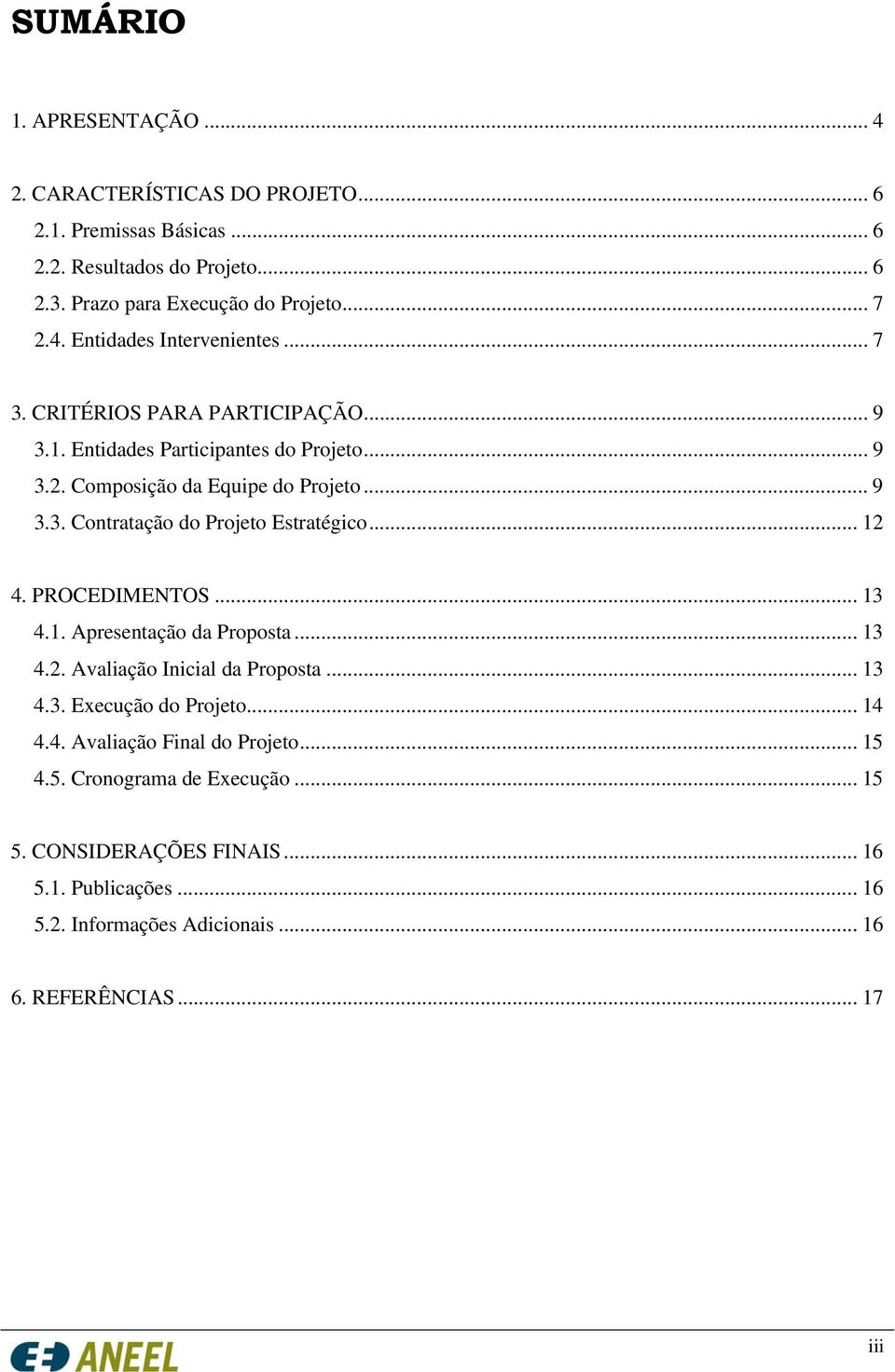 .. 12 4. PROCEDIMENTOS... 13 4.1. Apresentação da Proposta... 13 4.2. Avaliação Inicial da Proposta... 13 4.3. Execução do Projeto... 14 4.4. Avaliação Final do Projeto.