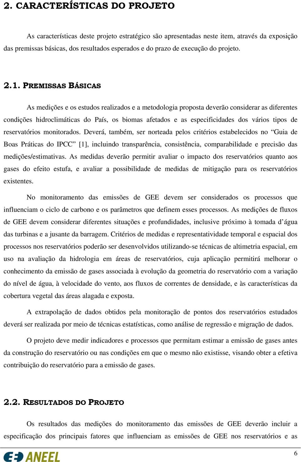 PREMISSAS BÁSICAS As medições e os estudos realizados e a metodologia proposta deverão considerar as diferentes condições hidroclimáticas do País, os biomas afetados e as especificidades dos vários