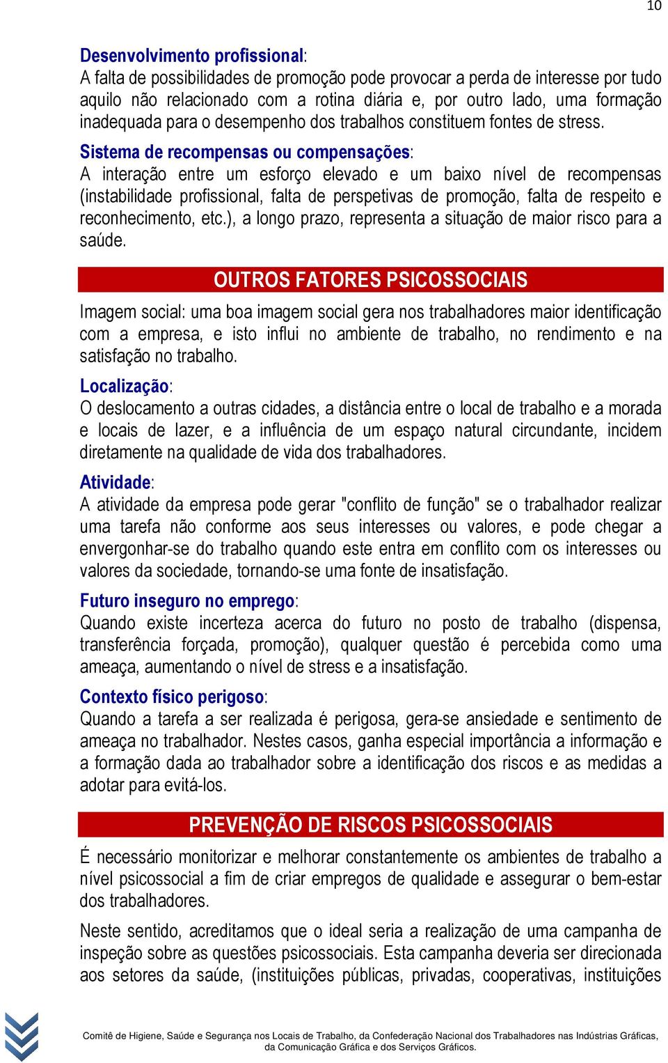 Sistema de recompensas ou compensações: A interação entre um esforço elevado e um baixo nível de recompensas (instabilidade profissional, falta de perspetivas de promoção, falta de respeito e