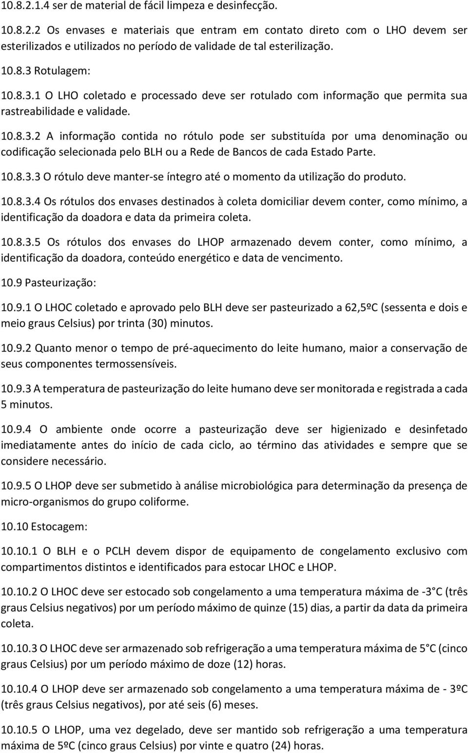 10.8.3.3 O rótulo deve manter-se íntegro até o momento da utilização do produto. 10.8.3.4 Os rótulos dos envases destinados à coleta domiciliar devem conter, como mínimo, a identificação da doadora e data da primeira coleta.