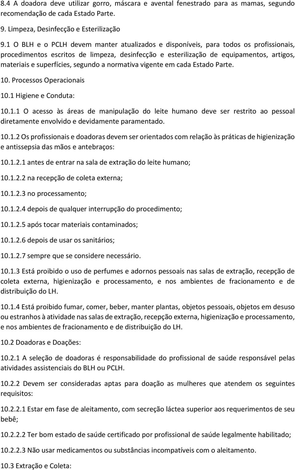 segundo a normativa vigente em cada Estado Parte. 10. Processos Operacionais 10.1 Higiene e Conduta: 10.1.1 O acesso às áreas de manipulação do leite humano deve ser restrito ao pessoal diretamente envolvido e devidamente paramentado.