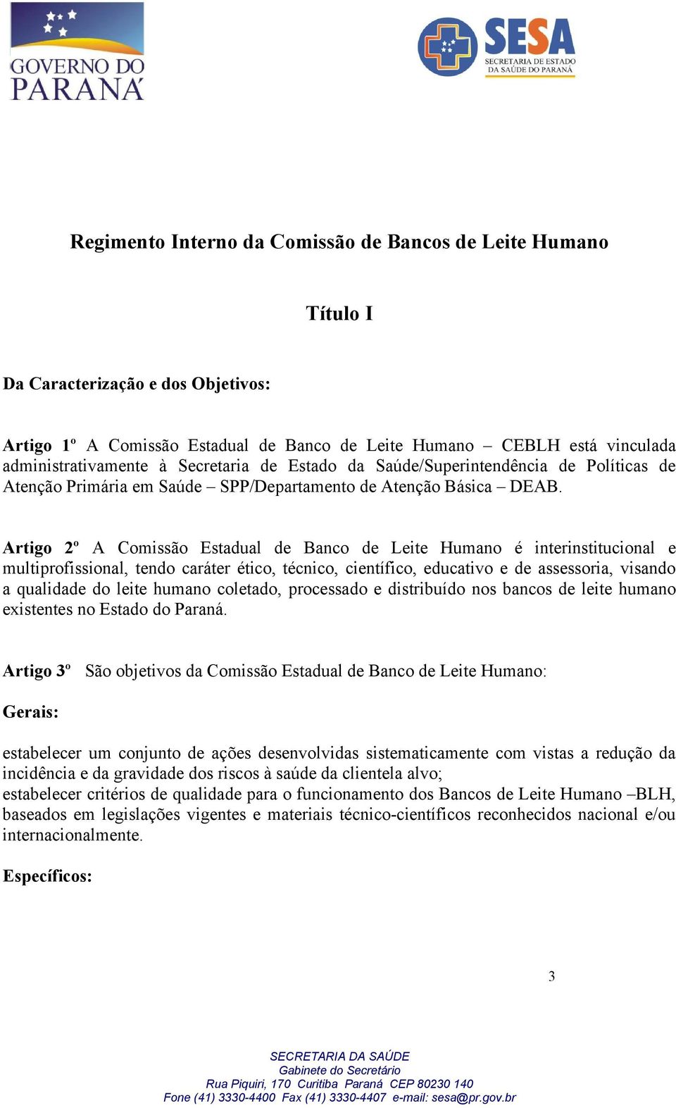 Artigo 2º A Comissão Estadual de Banco de Leite Humano é interinstitucional e multiprofissional, tendo caráter ético, técnico, científico, educativo e de assessoria, visando a qualidade do leite