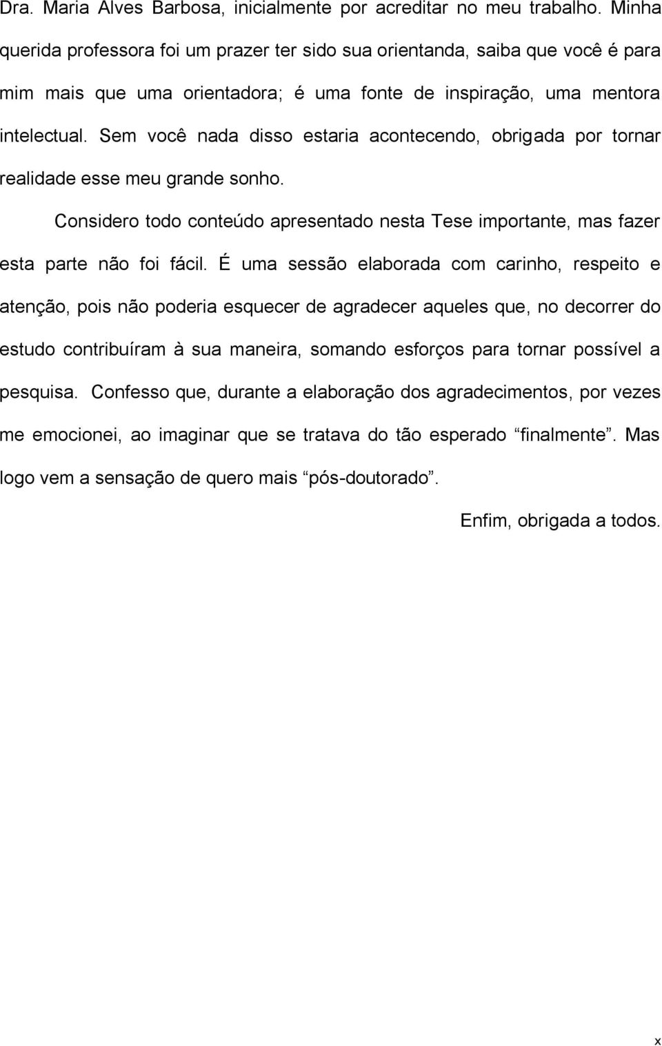 Sem você nada disso estaria acontecendo, obrigada por tornar realidade esse meu grande sonho. Considero todo conteúdo apresentado nesta Tese importante, mas fazer esta parte não foi fácil.