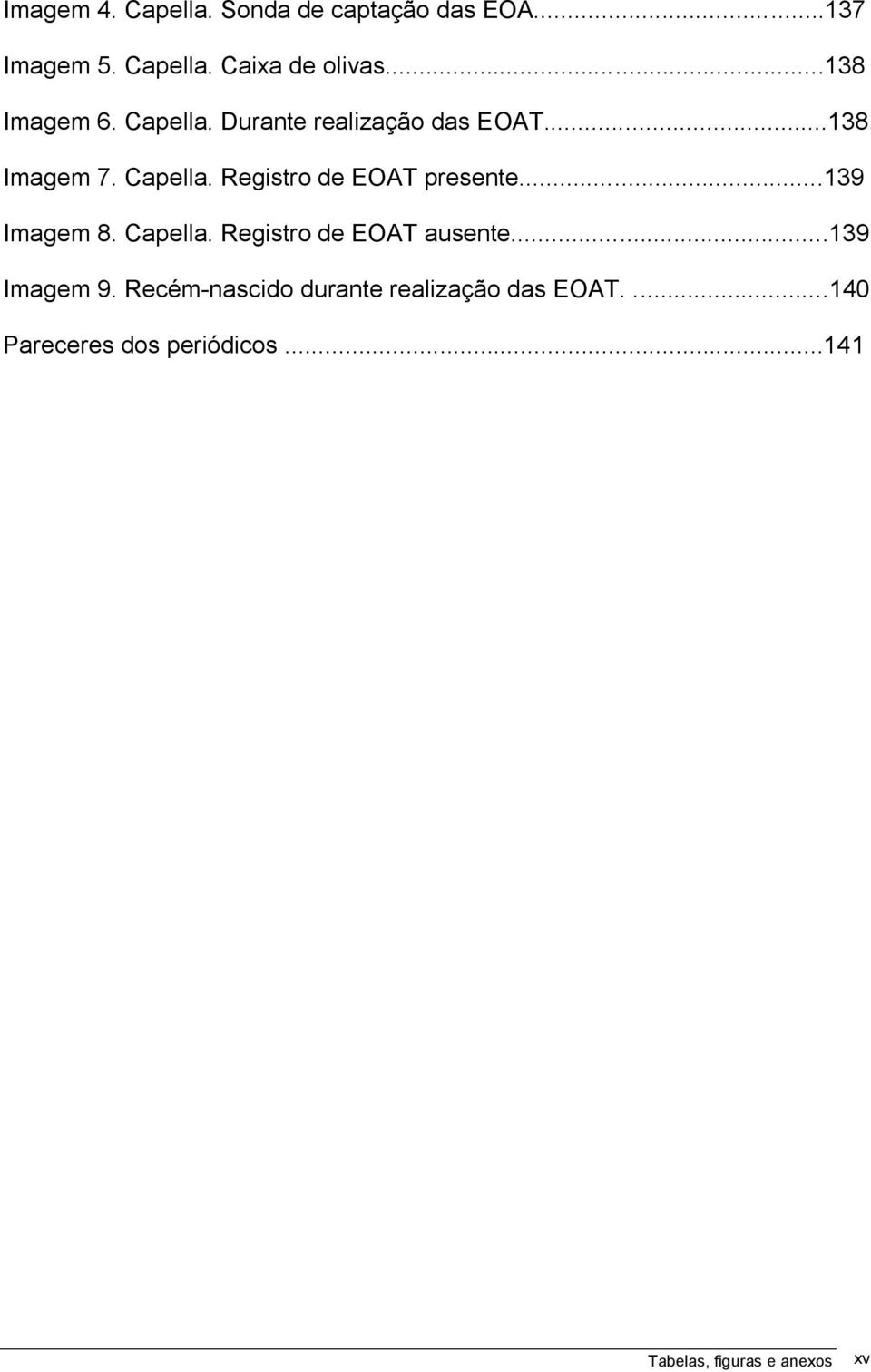 ..139 Imagem 8. Capella. Registro de EOAT ausente...139 Imagem 9.