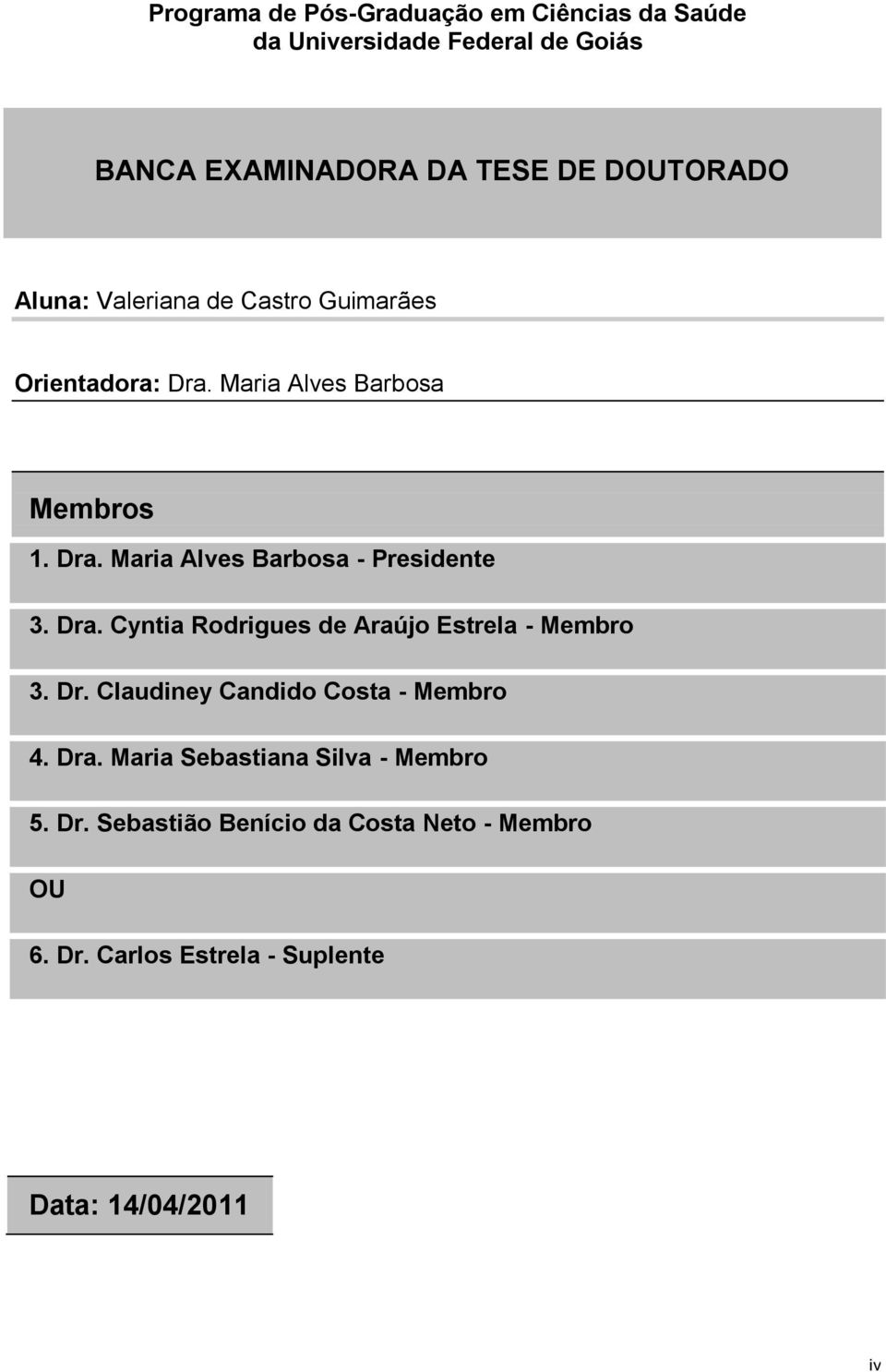 Dra. Cyntia Rodrigues de Araújo Estrela - Membro 3. Dr. Claudiney Candido Costa - Membro 4. Dra.