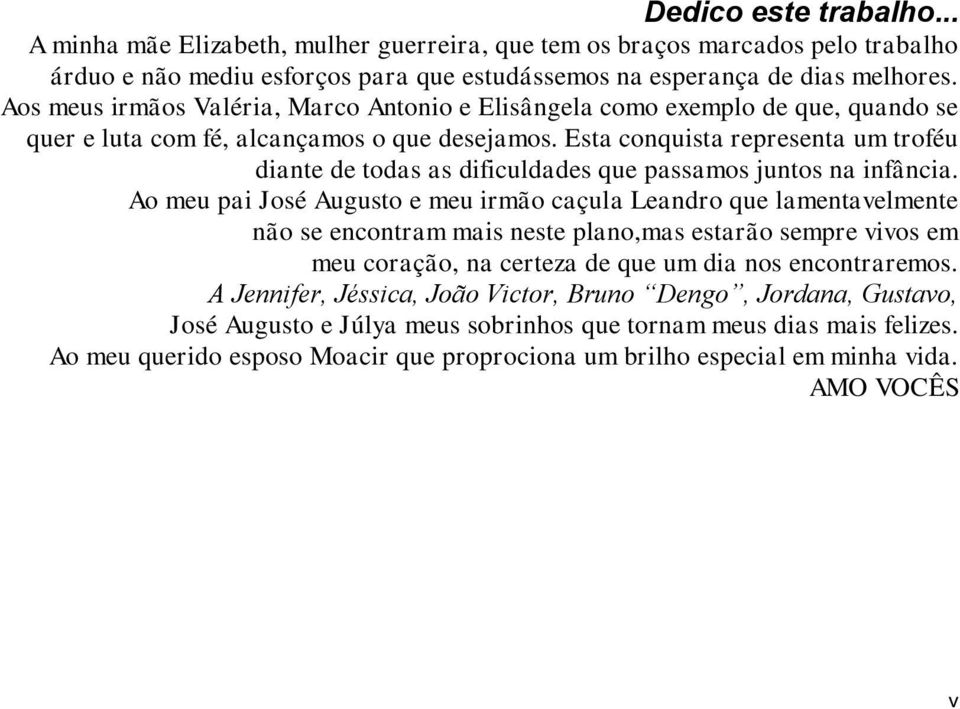 Esta conquista representa um troféu diante de todas as dificuldades que passamos juntos na infância.