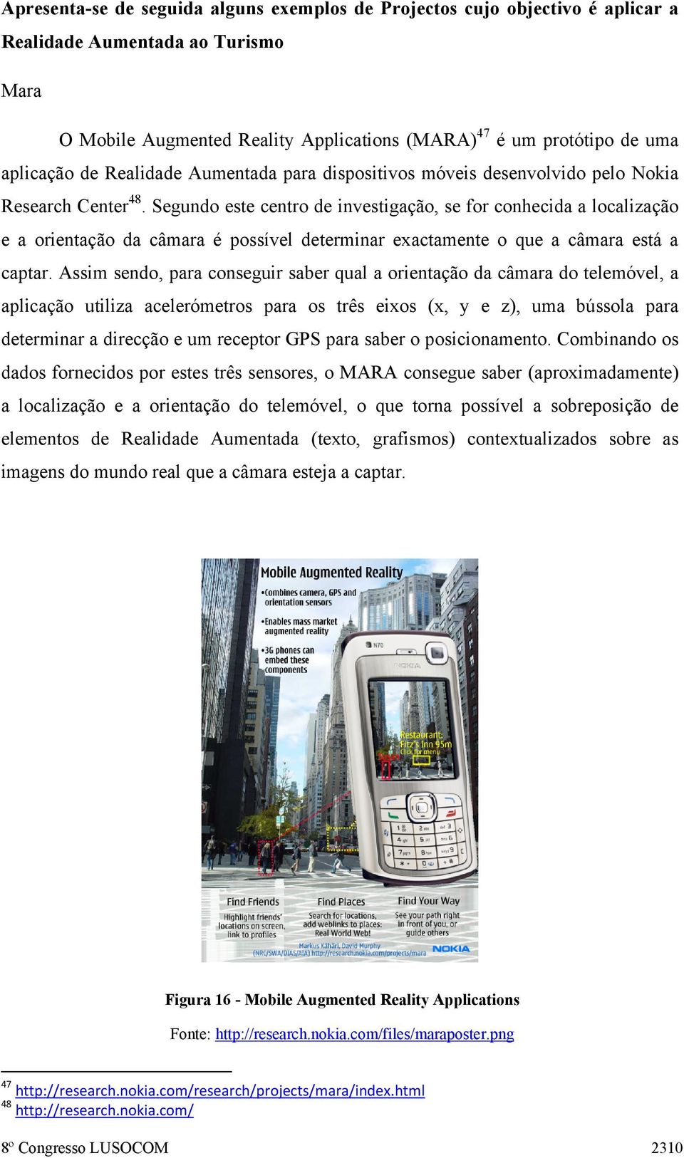 Segundo este centro de investigação, se for conhecida a localização e a orientação da câmara é possível determinar exactamente o que a câmara está a captar.