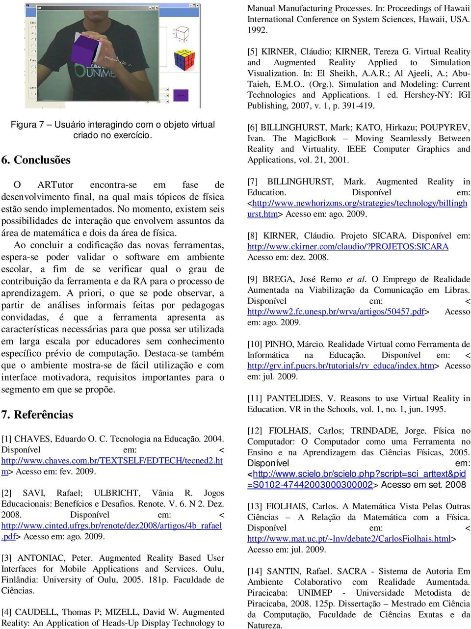 Simulation and Modeling: Current Technologies and Applications. 1 ed. Hershey-NY: IGI Publishing, 2007, v. 1, p. 391-419. Figura 7 Usuário interagindo com o objeto virtual criado no exercício. 6.