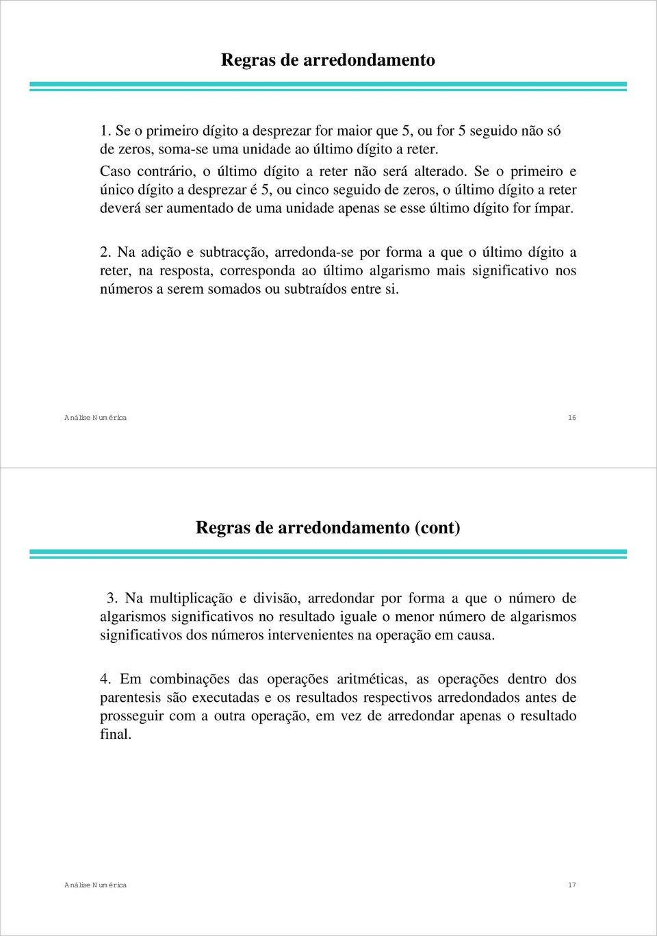 Se o primeiro e úico dígito a desprear é 5, ou cico seguido de eros, o último dígito a reter deverá ser aumetado de uma uidade apeas se esse último dígito or ímpar.