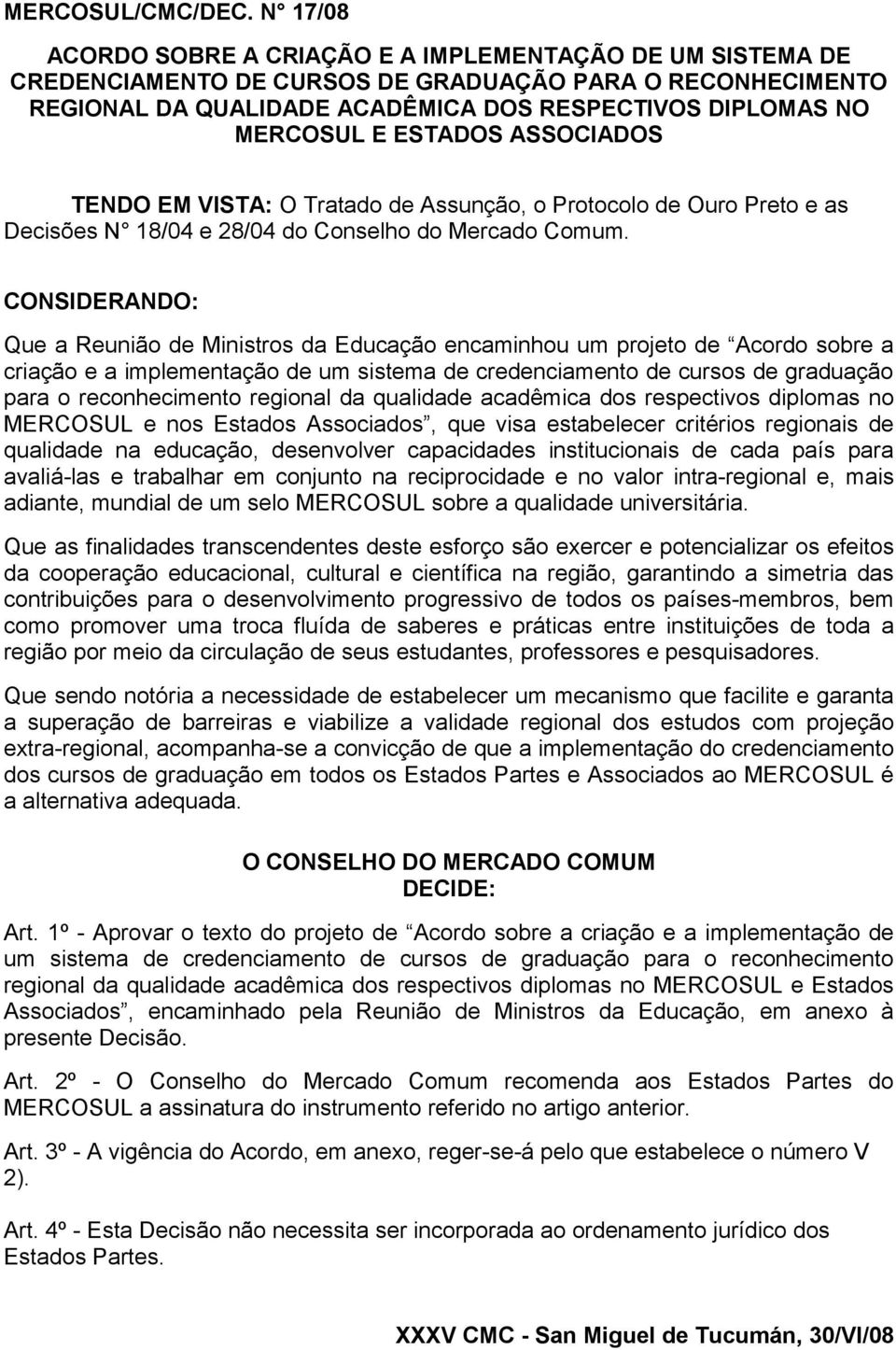 ESTADOS ASSOCIADOS TENDO EM VISTA: O Tratado de Assunção, o Protocolo de Ouro Preto e as Decisões N 18/04 e 28/04 do Conselho do Mercado Comum.