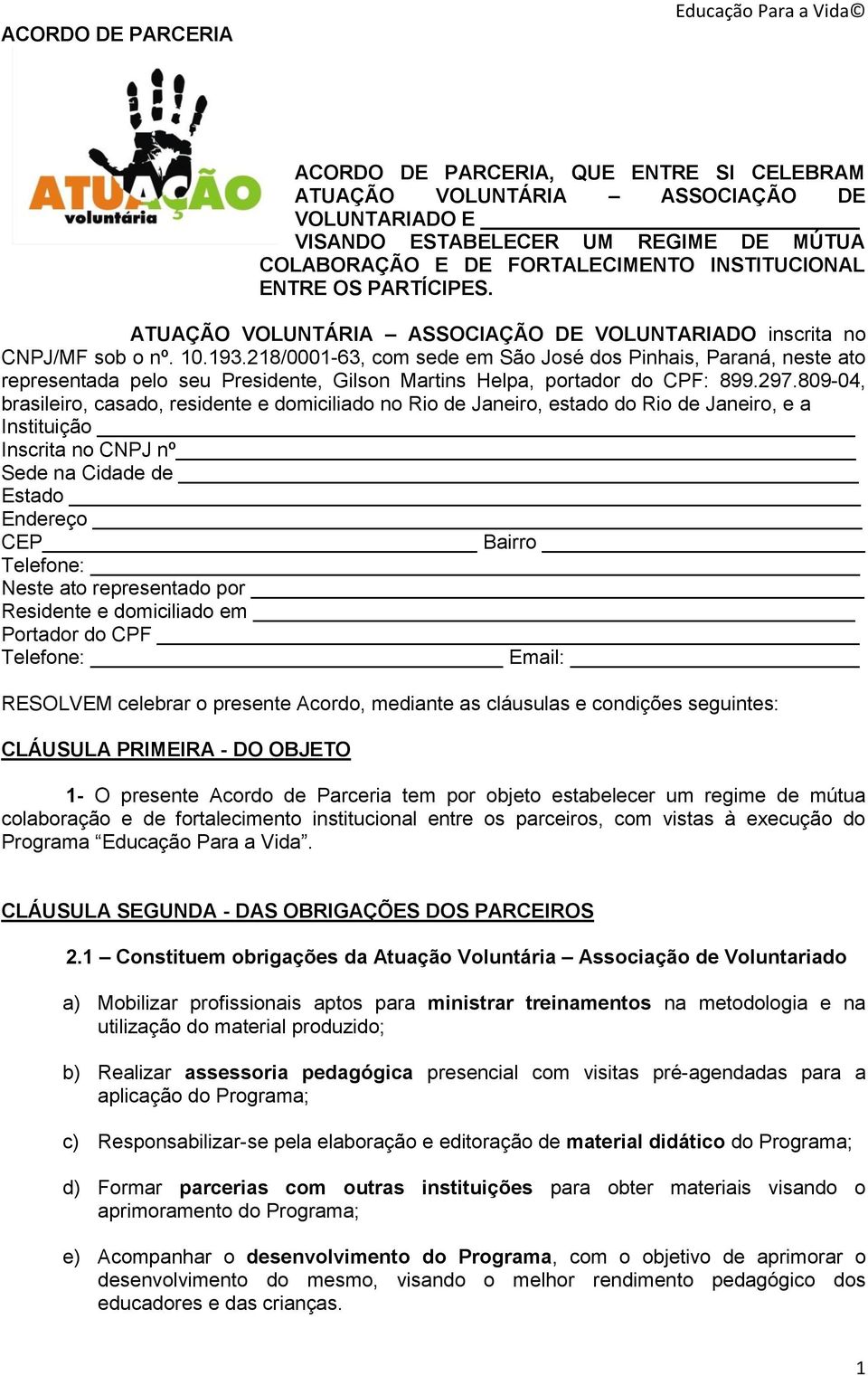 218/0001-63, com sede em São José dos Pinhais, Paraná, neste ato representada pelo seu Presidente, Gilson Martins Helpa, portador do CPF: 899.297.