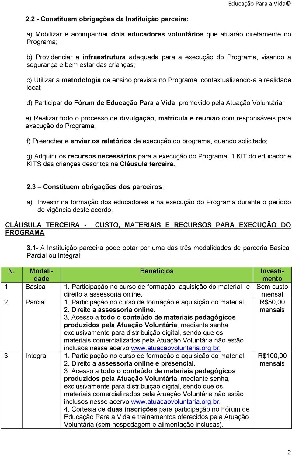 Para a Vida, promovido pela Atuação Voluntária; e) Realizar todo o processo de divulgação, matrícula e reunião com responsáveis para execução do Programa; f) Preencher e enviar os relatórios de