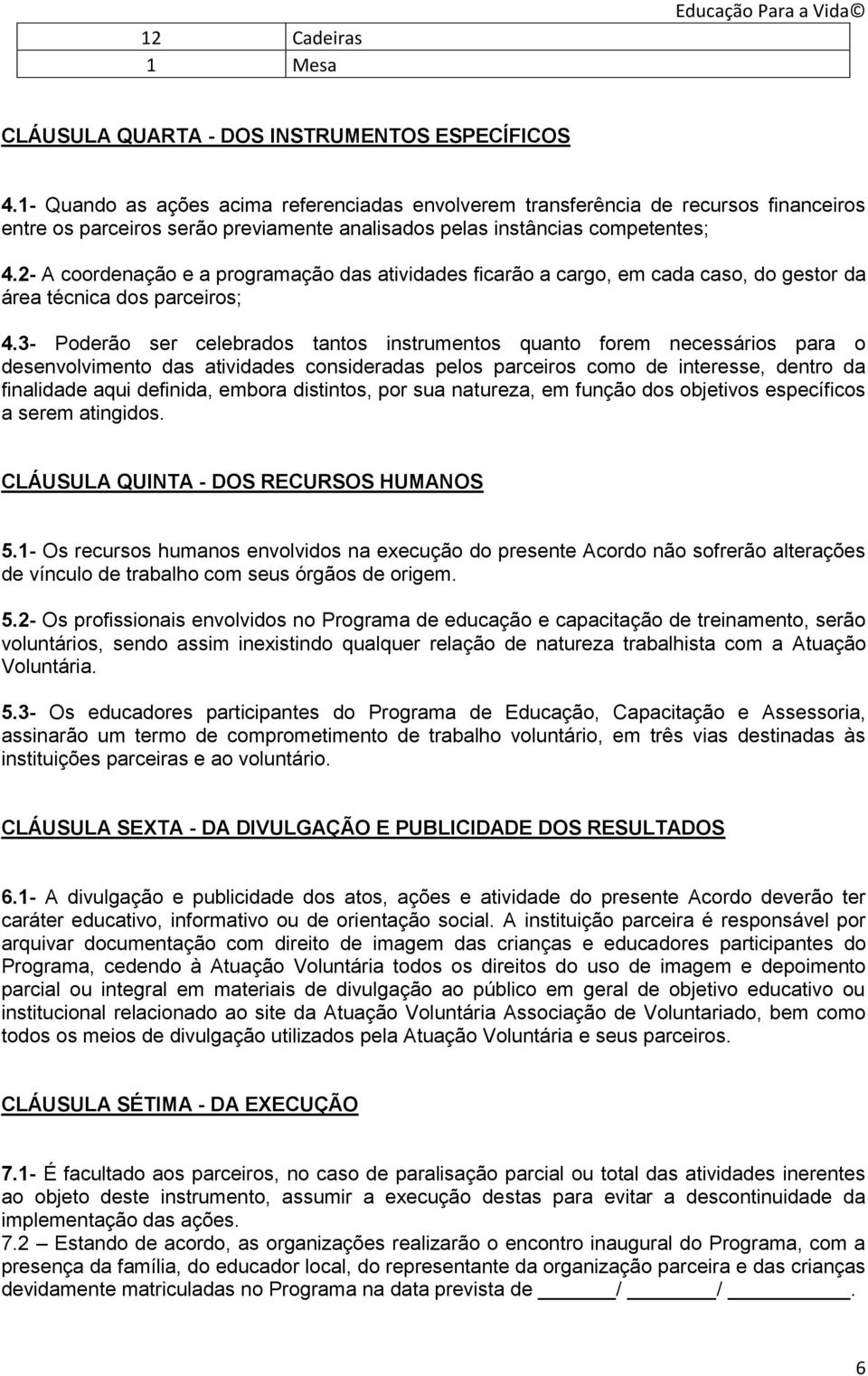 2- A coordenação e a programação das atividades ficarão a cargo, em cada caso, do gestor da área técnica dos parceiros; 4.