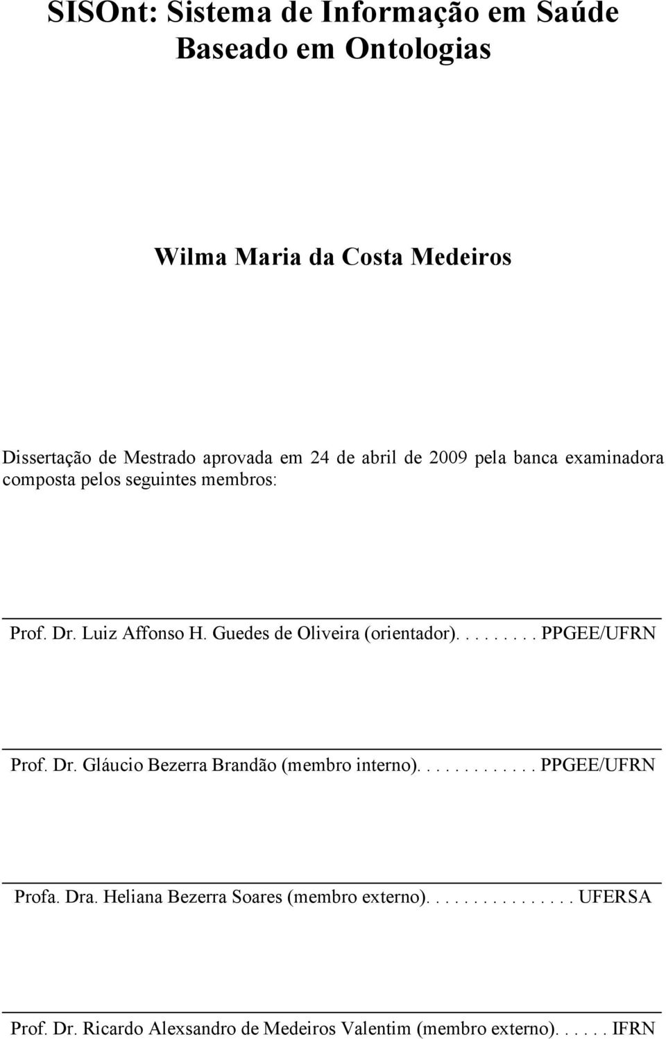 Guedes de Oliveira (orientador)......... PPGEE/UFRN Prof. Dr. Gláucio Bezerra Brandão (membro interno)............. PPGEE/UFRN Profa.
