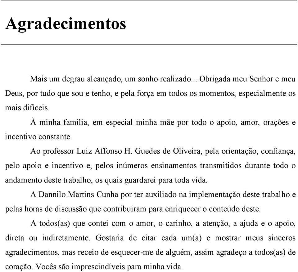 Guedes de Oliveira, pela orientação, confiança, pelo apoio e incentivo e, pelos inúmeros ensinamentos transmitidos durante todo o andamento deste trabalho, os quais guardarei para toda vida.