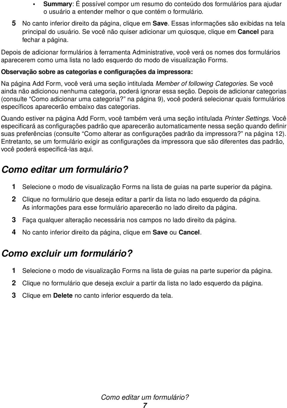 Depois de adicionar formulários à ferramenta Administrative, você verá os nomes dos formulários aparecerem como uma lista no lado esquerdo do modo de visualização Forms.