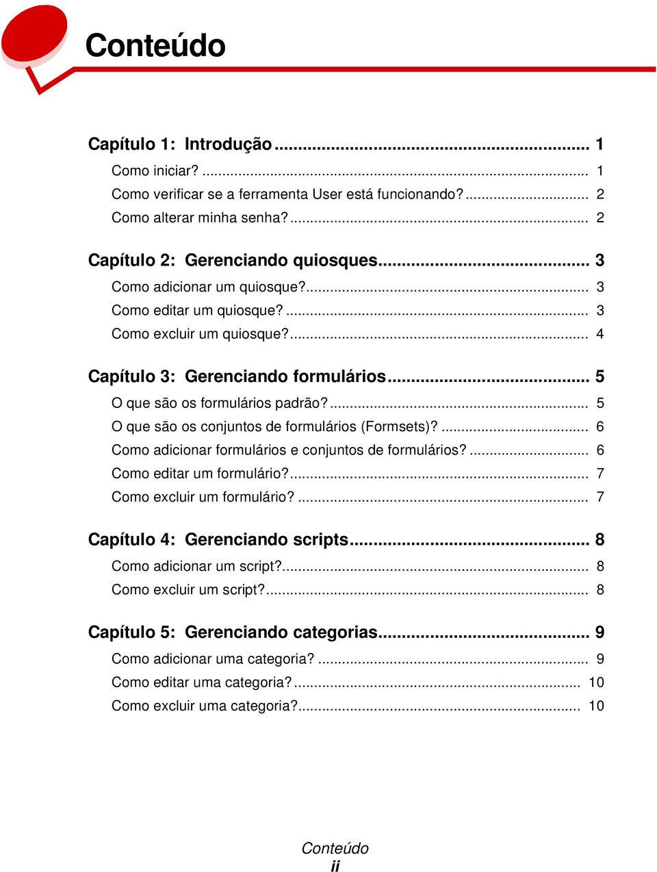 ... 5 O que são os conjuntos de formulários (Formsets)?... 6 Como adicionar formulários e conjuntos de formulários?... 6 Como editar um formulário?... 7 Como excluir um formulário?