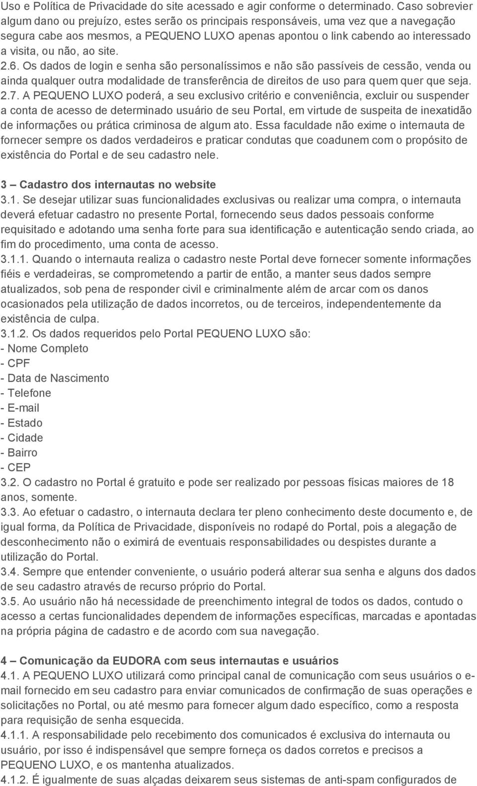 não, ao site. 2.6. Os dados de login e senha são personalíssimos e não são passíveis de cessão, venda ou ainda qualquer outra modalidade de transferência de direitos de uso para quem quer que seja. 2.7.