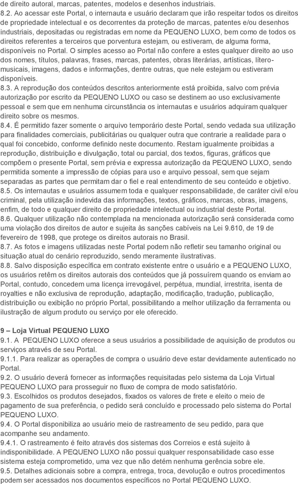 depositadas ou registradas em nome da PEQUENO LUXO, bem como de todos os direitos referentes a terceiros que porventura estejam, ou estiveram, de alguma forma, disponíveis no Portal.