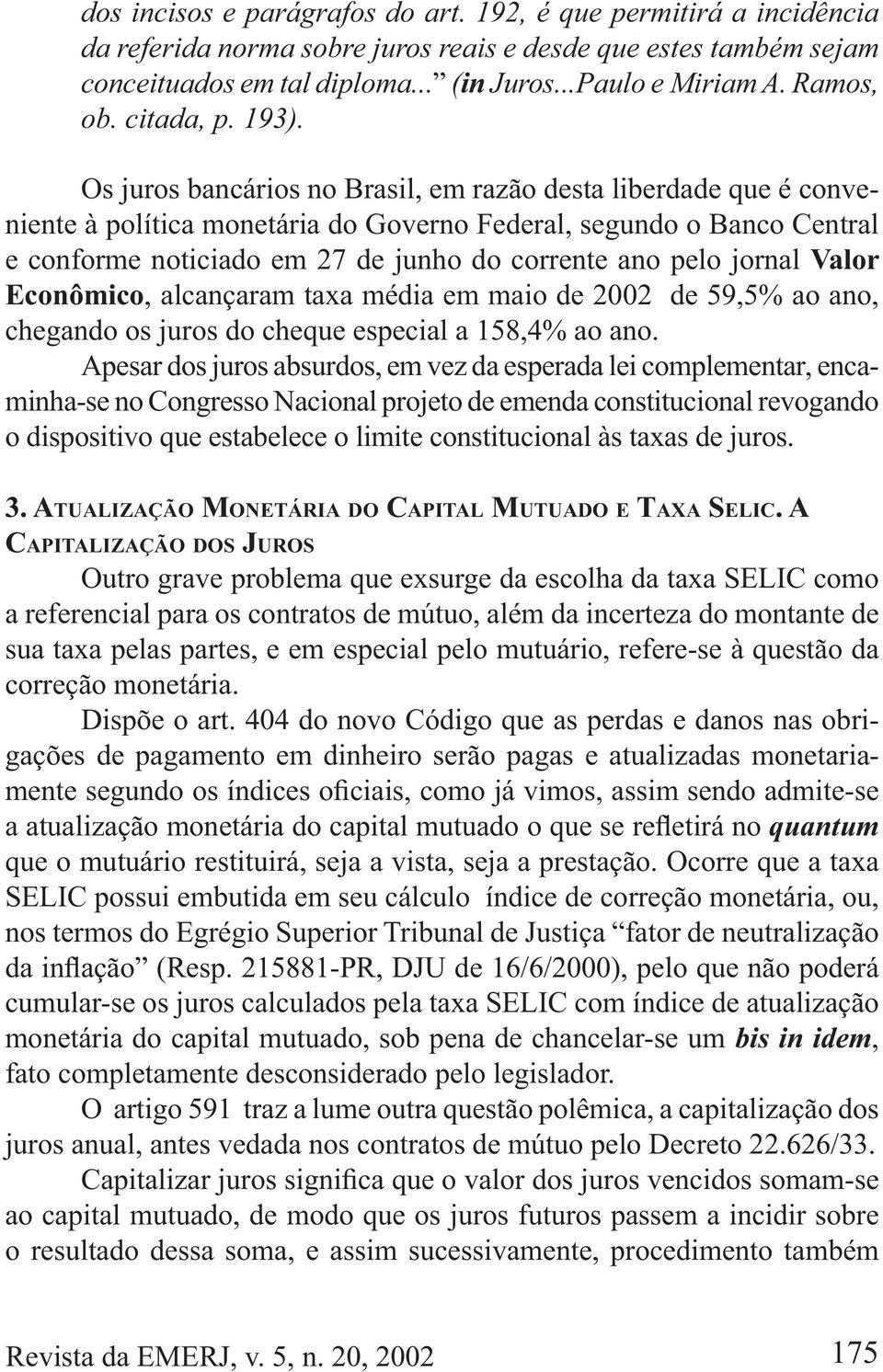 jornal Valor Econômico, alcançaram taxa média em maio de 2002 de 59,5% ao ano, chegando os juros do cheque especial a 158,4% ao ano.