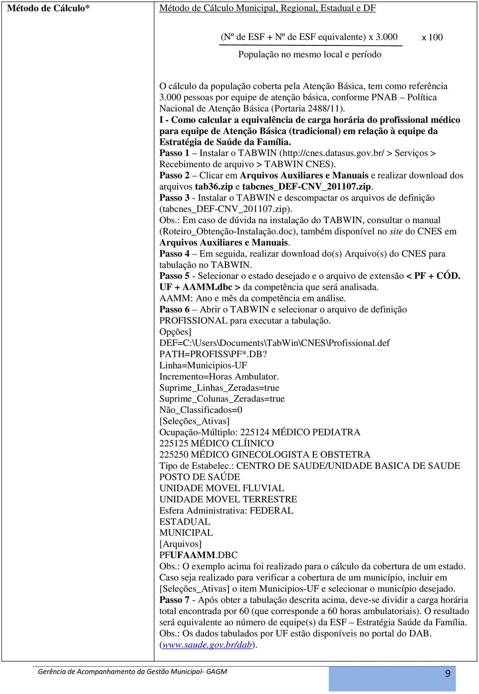 000 pessoas por equipe de atenção básica, conforme PNAB Política Nacional de Atenção Básica (Portaria 2488/11).