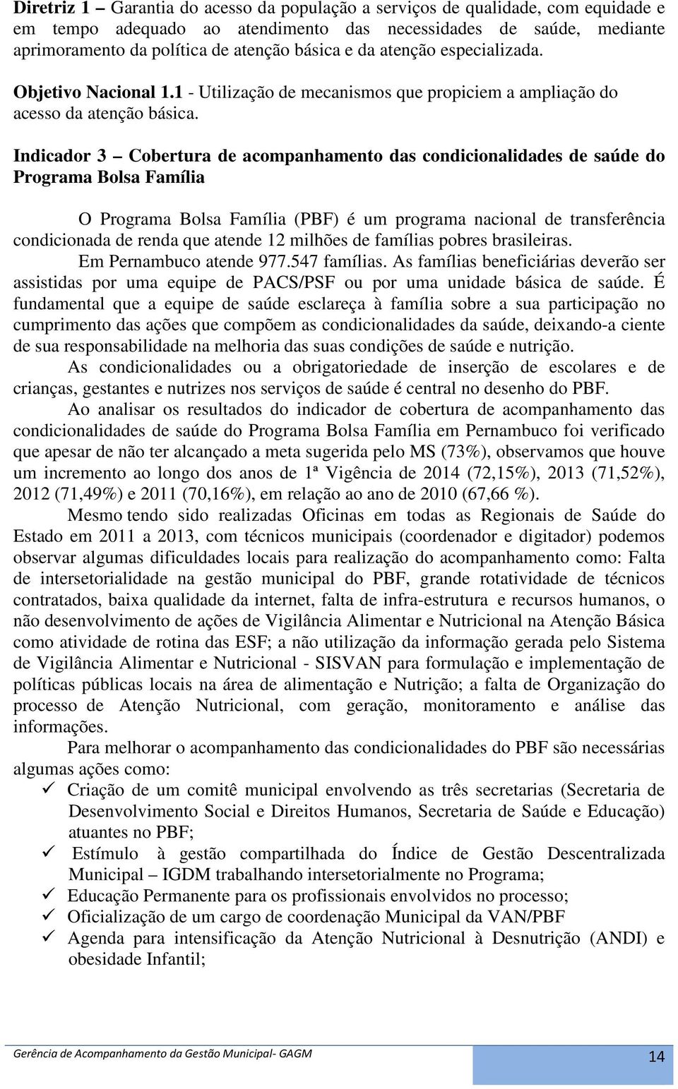 Indicador 3 Cobertura de acompanhamento das condicionalidades de saúde do Programa Bolsa Família O Programa Bolsa Família (PBF) é um programa nacional de transferência condicionada de renda que