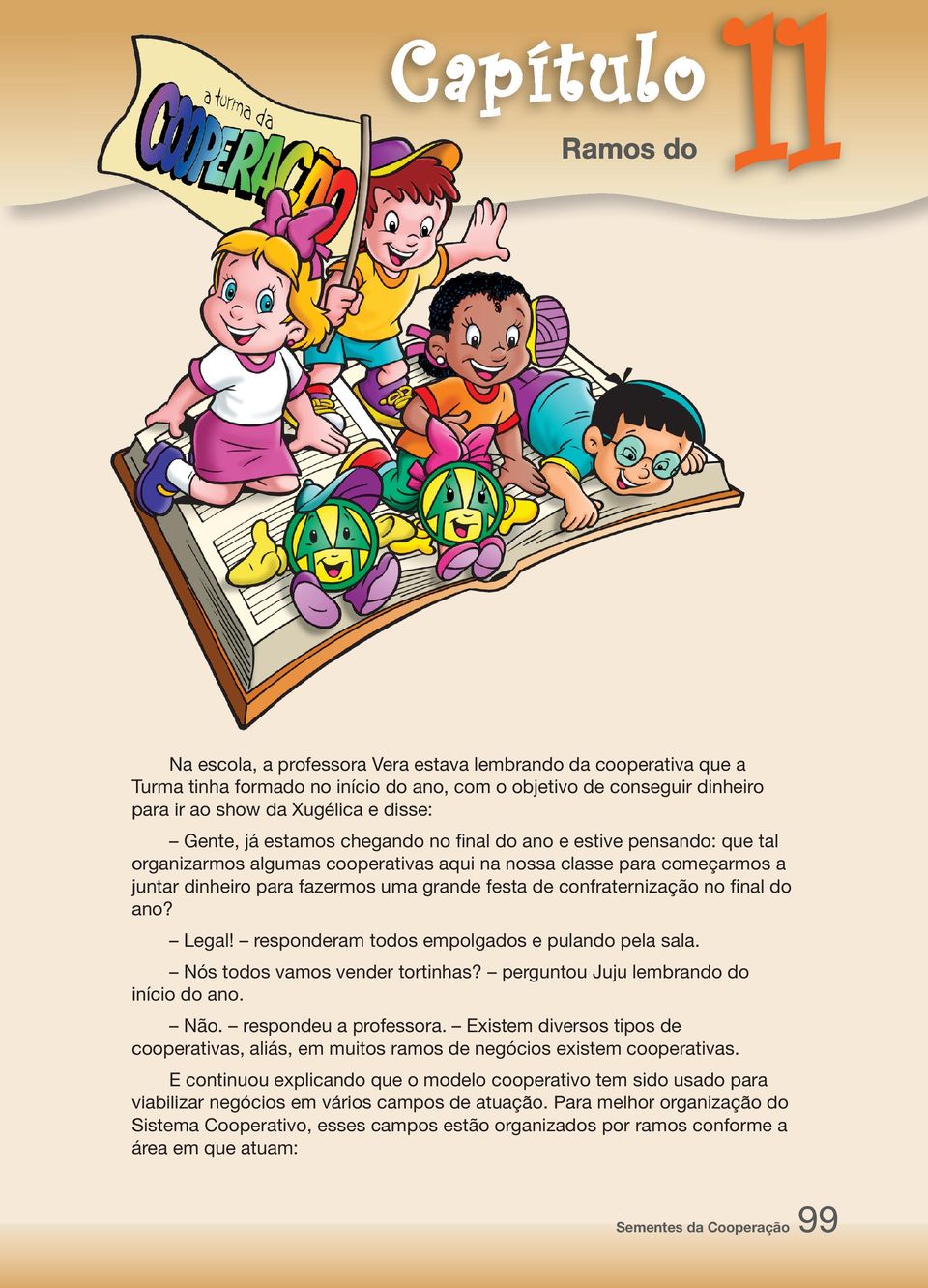 confraternização no final do ano? Legal! responderam todos empolgados e pulando pela sala. Nós todos vamos vender tortinhas? perguntou Juju lembrando do início do ano. Não. respondeu a professora.