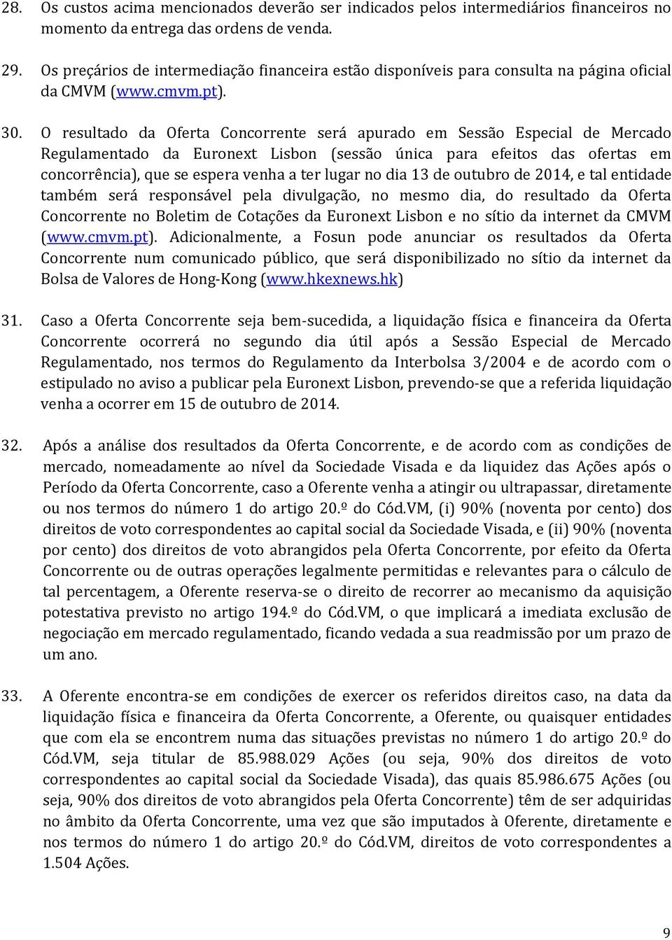 O resultado da Oferta Concorrente será apurado em Sessão Especial de Mercado Regulamentado da Euronext Lisbon (sessão única para efeitos das ofertas em concorrência), que se espera venha a ter lugar