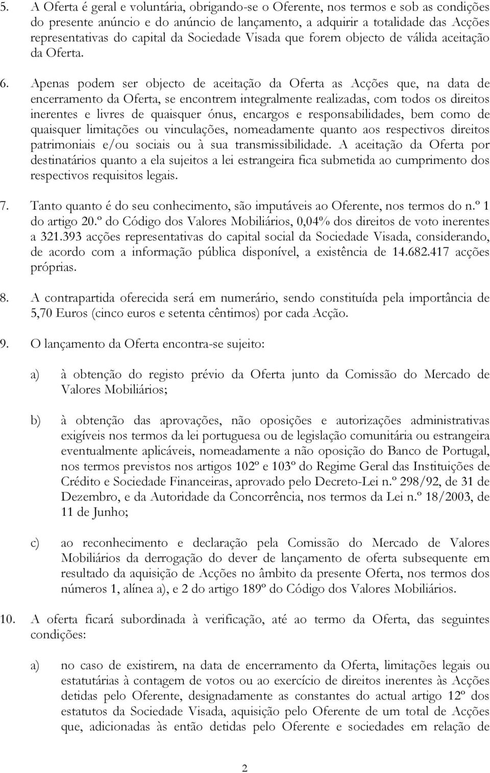 Apenas podem ser objecto de aceitação da Oferta as Acções que, na data de encerramento da Oferta, se encontrem integralmente realizadas, com todos os direitos inerentes e livres de quaisquer ónus,