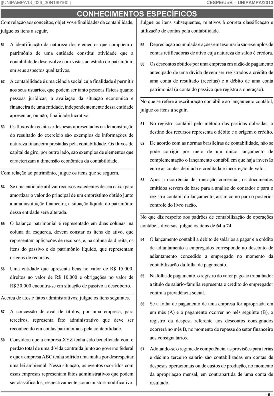 51 A identificação da natureza dos elementos que compõem o patrimônio de uma entidade constitui atividade que a contabilidade desenvolve com vistas ao estudo do patrimônio em seus aspectos