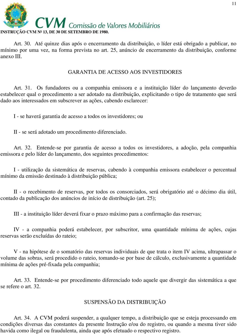 Os fundadores ou a companhia emissora e a instituição líder do lançamento deverão estabelecer qual o procedimento a ser adotado na distribuição, explicitando o tipo de tratamento que será dado aos